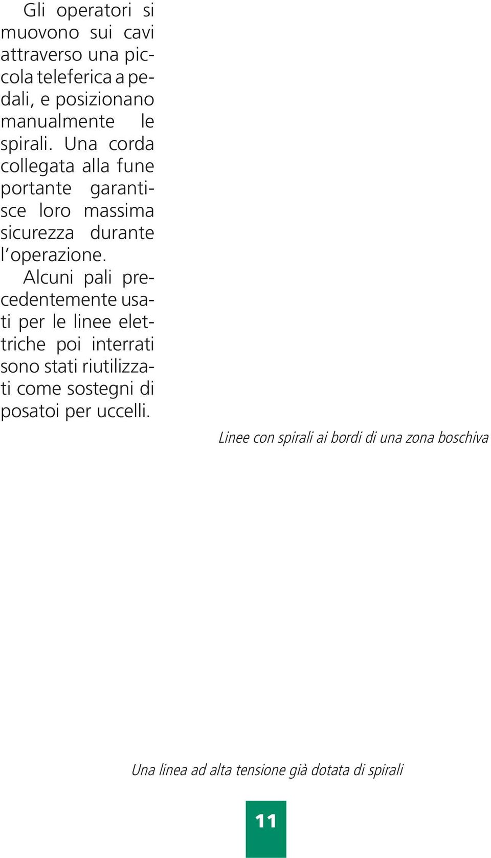 Alcuni pali precedentemente usati per le linee elettriche poi interrati sono stati riutilizzati come sostegni