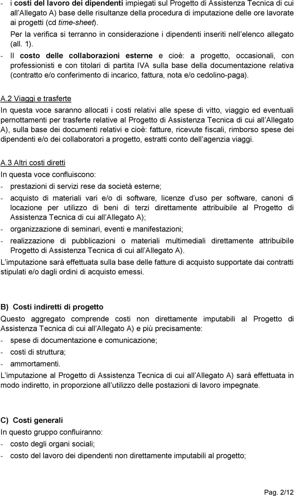 - Il costo delle collaborazioni esterne e cioè: a progetto, occasionali, con professionisti e con titolari di partita IVA sulla base della documentazione relativa (contratto e/o conferimento di