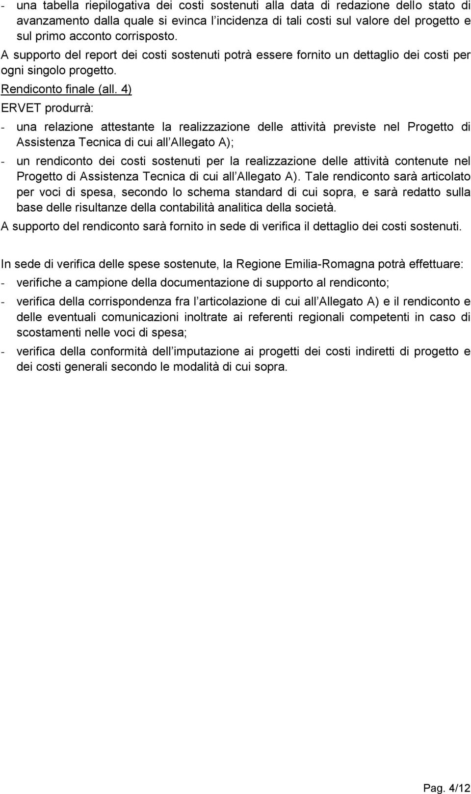 4) ERVET produrrà: - una relazione attestante la realizzazione delle attività previste nel Progetto di Assistenza Tecnica di cui all Allegato A); - un rendiconto dei costi sostenuti per la