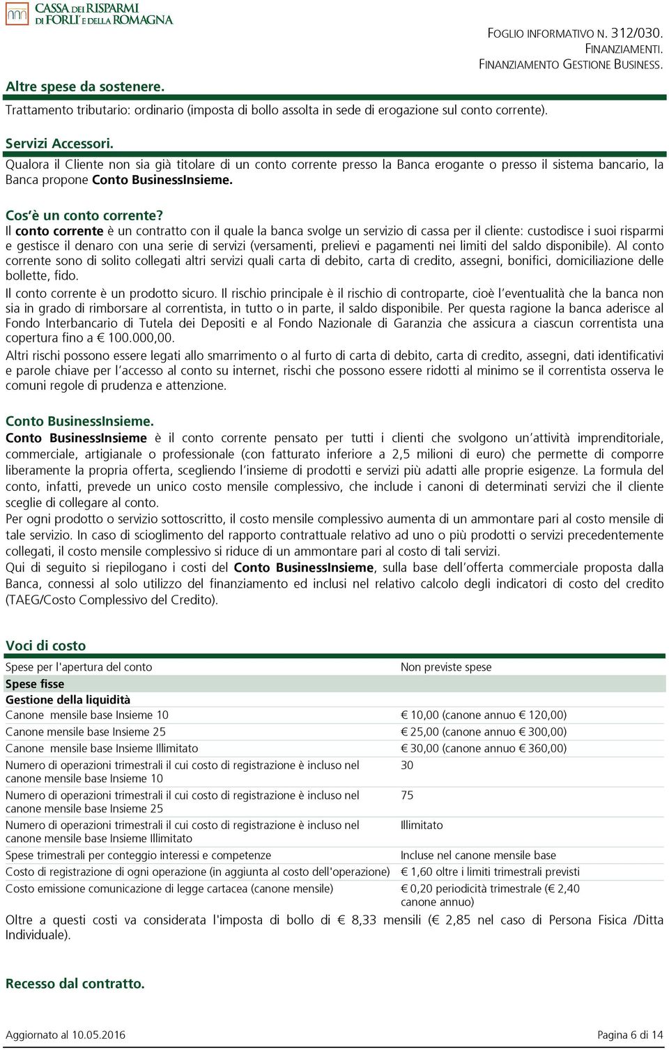 Il conto corrente è un contratto con il quale la banca svolge un servizio di cassa per il cliente: custodisce i suoi risparmi e gestisce il denaro con una serie di servizi (versamenti, prelievi e