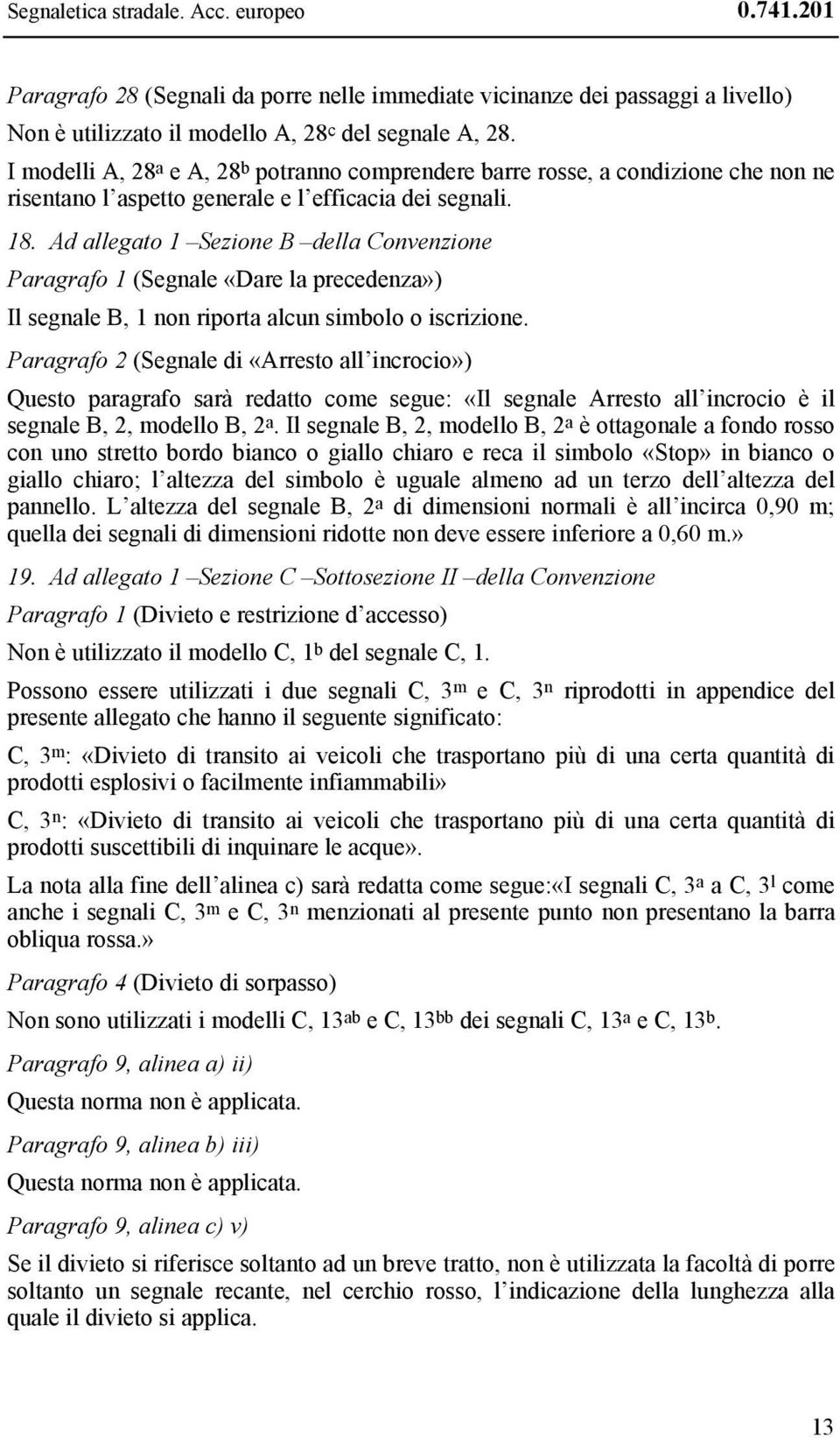 Ad allegato 1 Sezione B della Convenzione Paragrafo 1 (Segnale «Dare la precedenza») Il segnale B, 1 non riporta alcun simbolo o iscrizione.