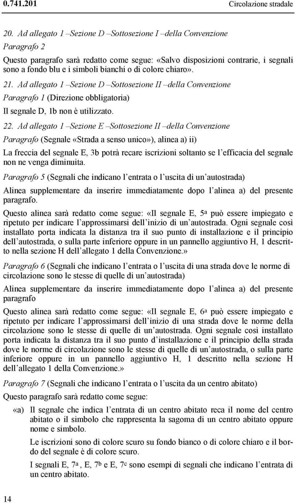 colore chiaro». 21. Ad allegato 1 Sezione D Sottosezione II della Convenzione Paragrafo 1 (Direzione obbligatoria) Il segnale D, 1b non è utilizzato. 22.