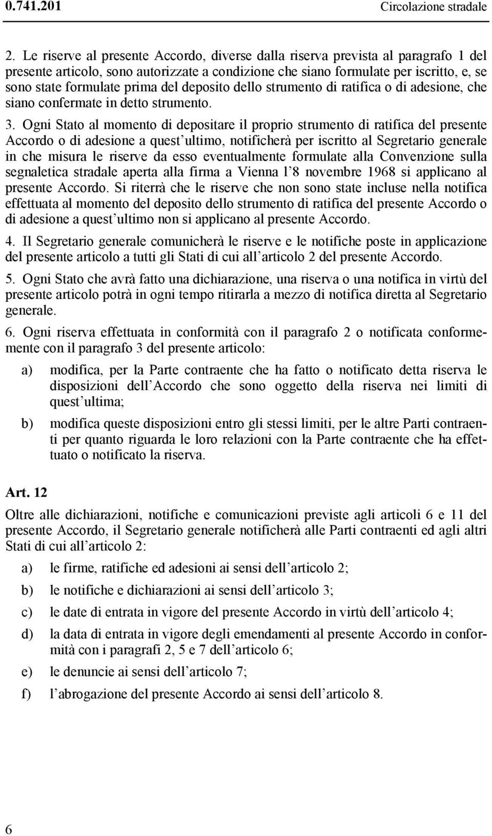 del deposito dello strumento di ratifica o di adesione, che siano confermate in detto strumento. 3.