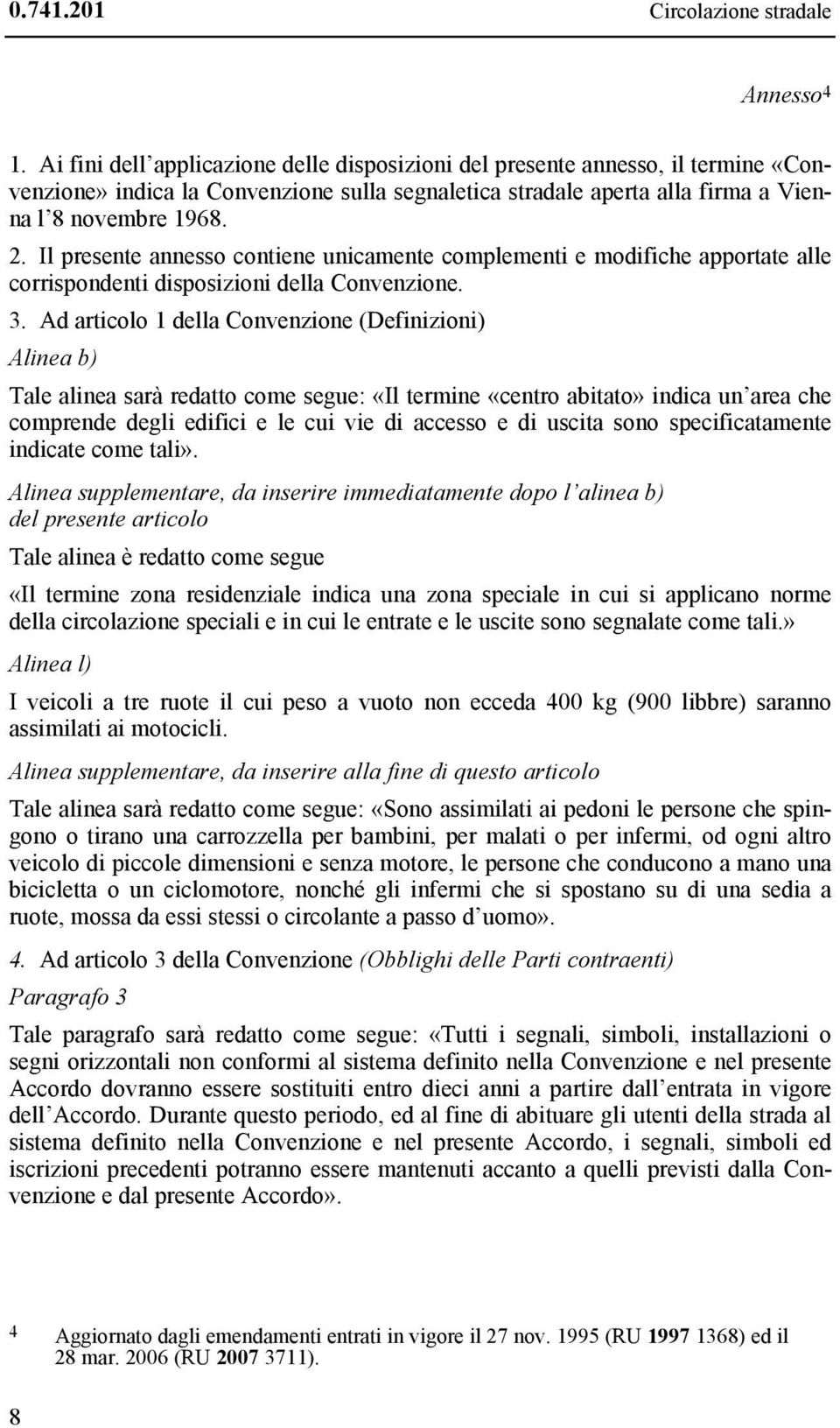 Il presente annesso contiene unicamente complementi e modifiche apportate alle corrispondenti disposizioni della Convenzione. 3.