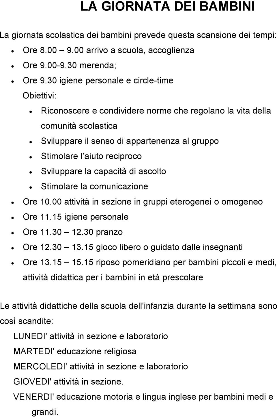 Sviluppare la capacità di ascolto Stimolare la comunicazione Ore 10.00 attività in sezione in gruppi eterogenei o omogeneo Ore 11.15 igiene personale Ore 11.30 12.30 pranzo Ore 12.30 13.