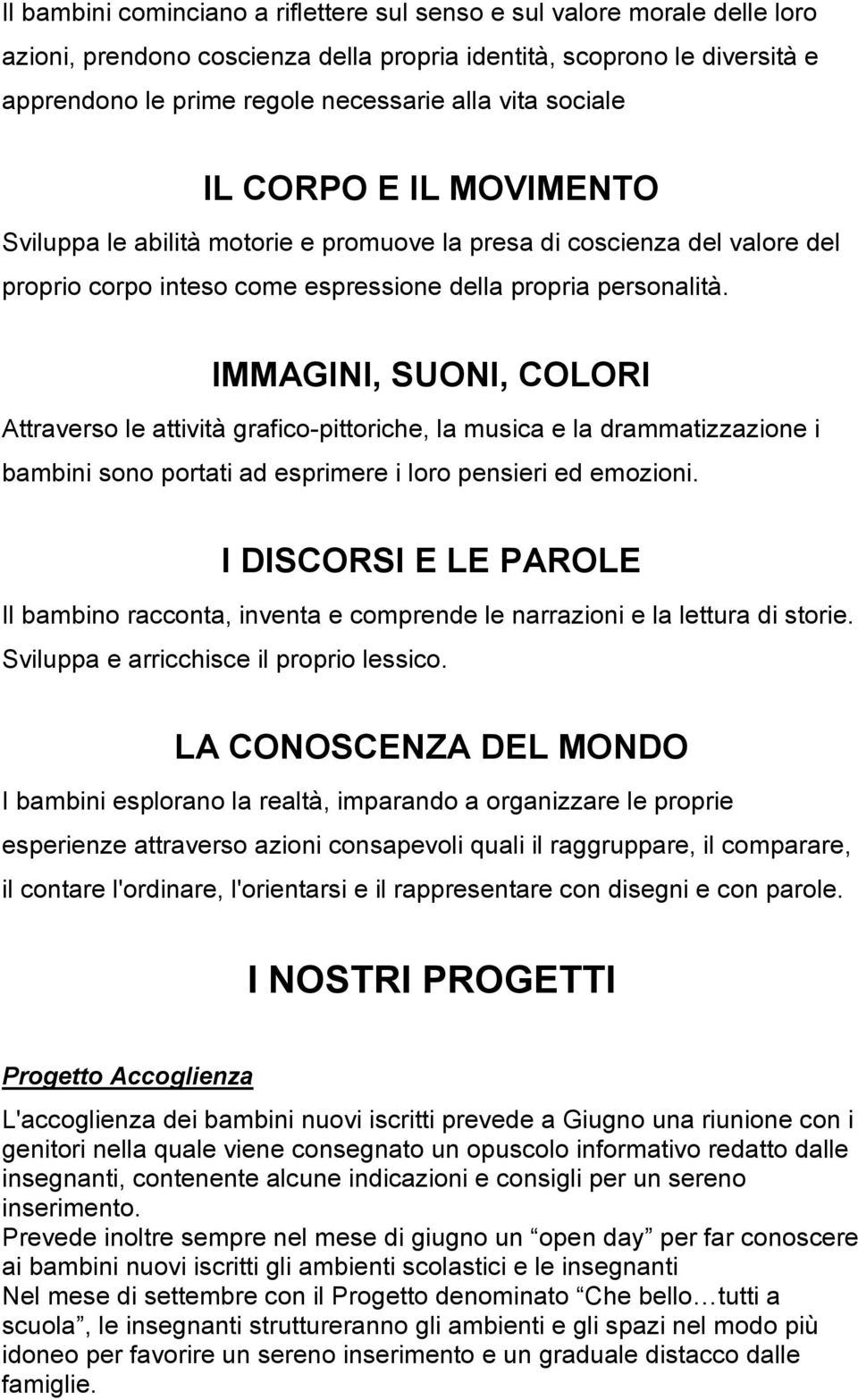 IMMAGINI, SUONI, COLORI Attraverso le attività grafico-pittoriche, la musica e la drammatizzazione i bambini sono portati ad esprimere i loro pensieri ed emozioni.