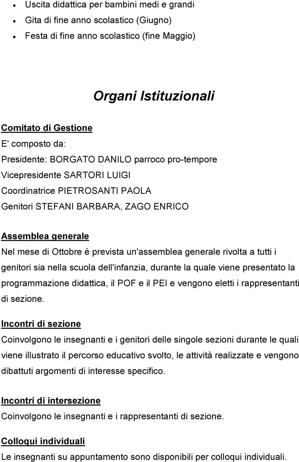 generale rivolta a tutti i genitori sia nella scuola dell'infanzia, durante la quale viene presentato la programmazione didattica, il POF e il PEI e vengono eletti i rappresentanti di sezione.