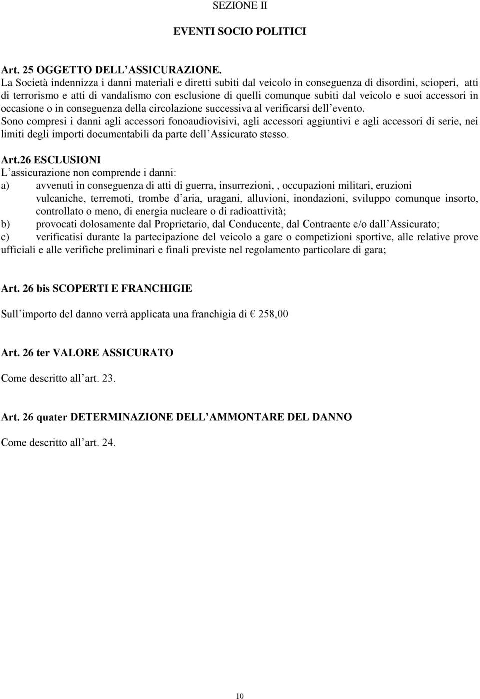 veicolo e suoi accessori in occasione o in conseguenza della circolazione successiva al verificarsi dell evento.