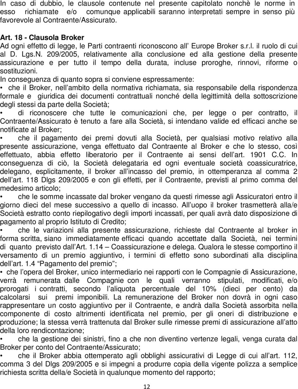 209/2005, relativamente alla conclusione ed alla gestione della presente assicurazione e per tutto il tempo della durata, incluse proroghe, rinnovi, riforme o sostituzioni.