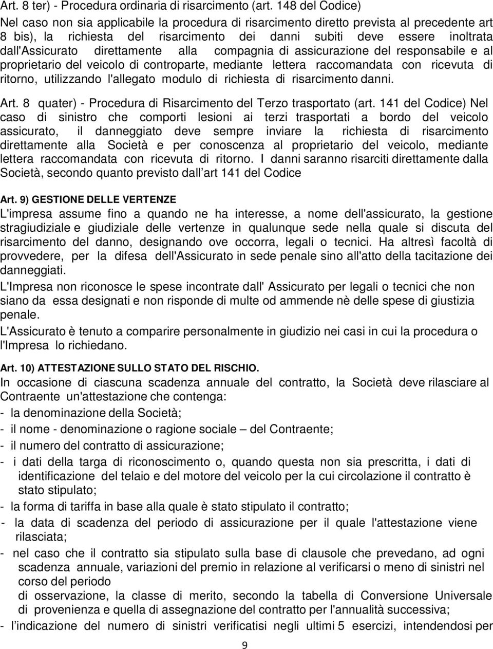 dall'assicurato direttamente alla compagnia di assicurazione del responsabile e al proprietario del veicolo di controparte, mediante lettera raccomandata con ricevuta di ritorno, utilizzando