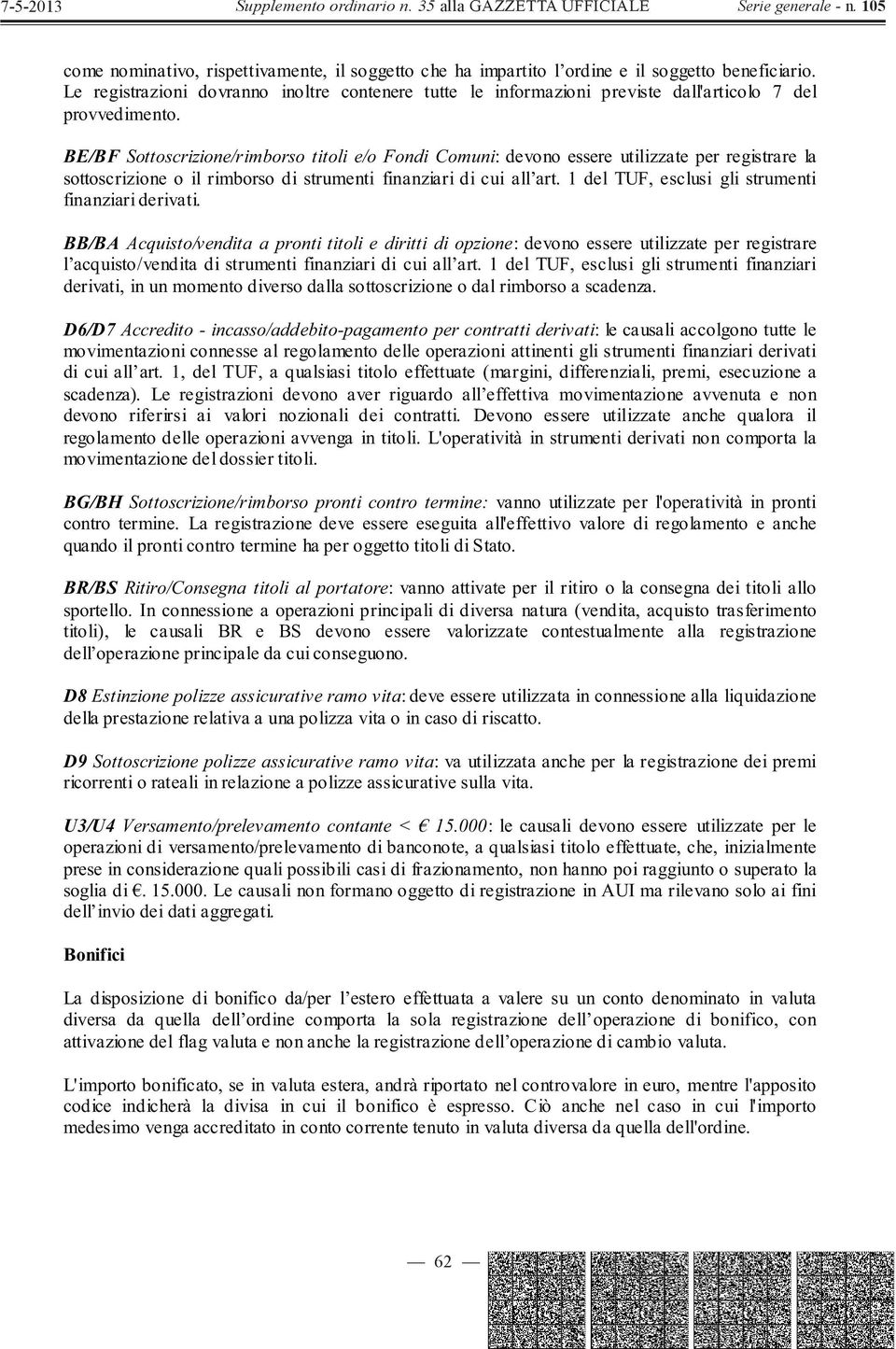 BE/BF Sottoscrizione/rimborso titoli e/o Fondi Comuni: devono essere utilizzate per registrare la sottoscrizione o il rimborso di strumenti finanziari di cui all art.