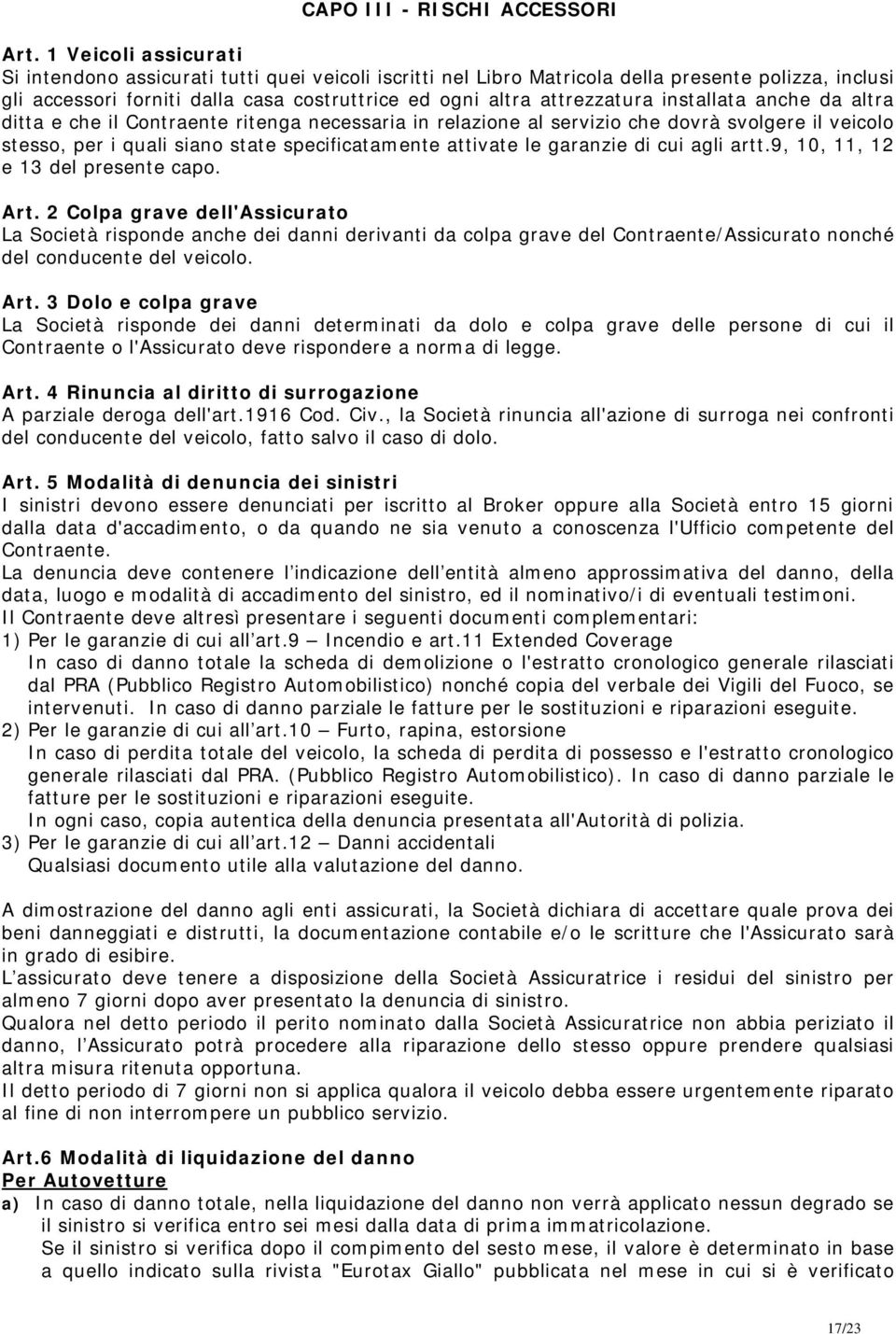 installata anche da altra ditta e che il Contraente ritenga necessaria in relazione al servizio che dovrà svolgere il veicolo stesso, per i quali siano state specificatamente attivate le garanzie di