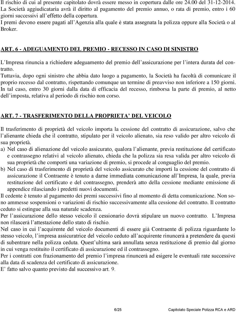 I premi devono essere pagati all Agenzia alla quale è stata assegnata la polizza oppure alla Società o al Broker. ART.