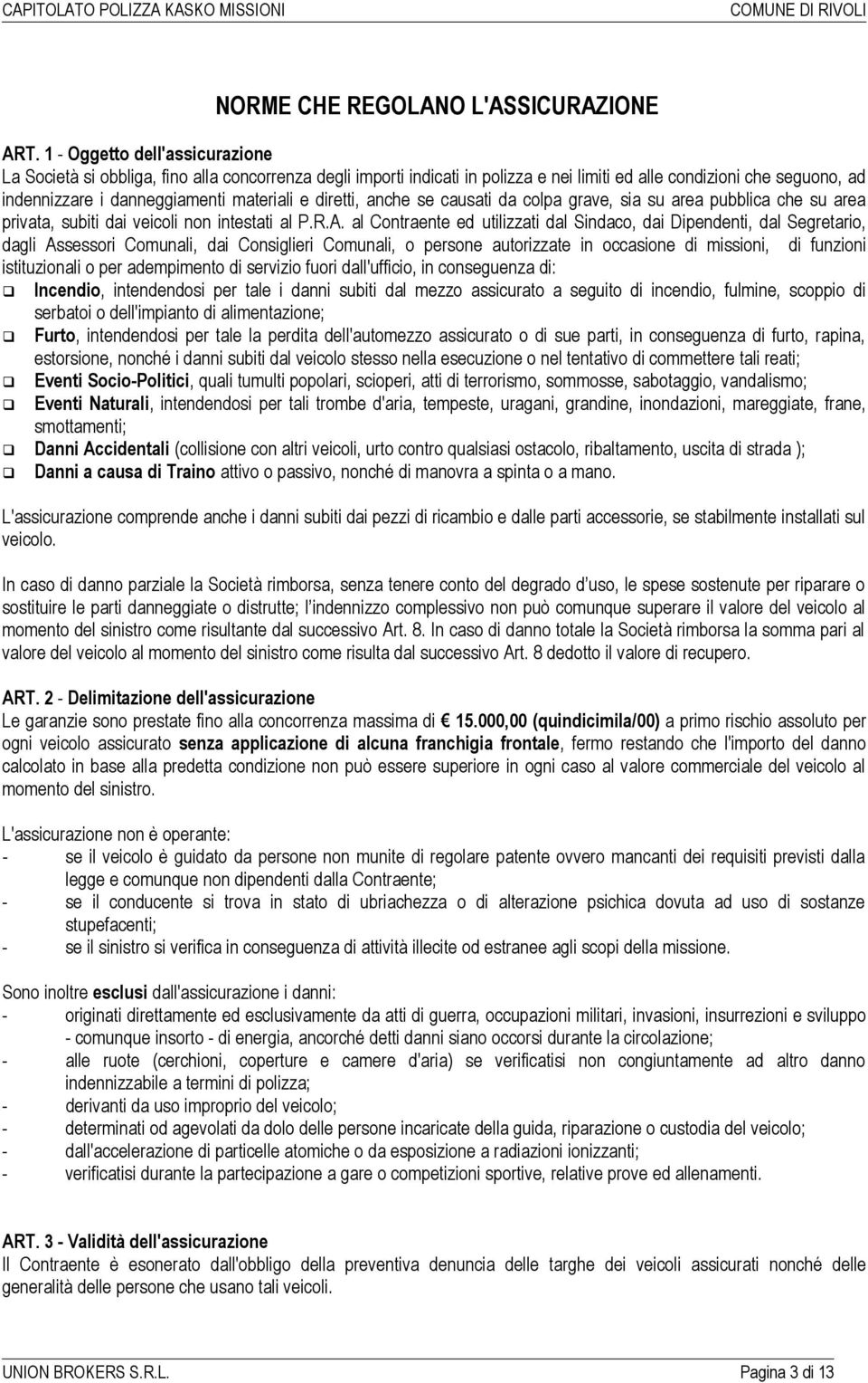 diretti, anche se causati da colpa grave, sia su area pubblica che su area privata, subiti dai veicoli non intestati al P.R.A.