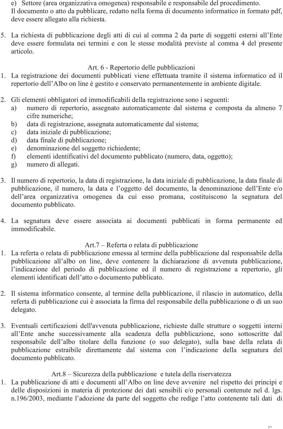 La richiesta di pubblicazione degli atti di cui al comma 2 da parte di soggetti esterni all Ente deve essere formulata nei termini e con le stesse modalità previste al comma 4 del presente articolo.