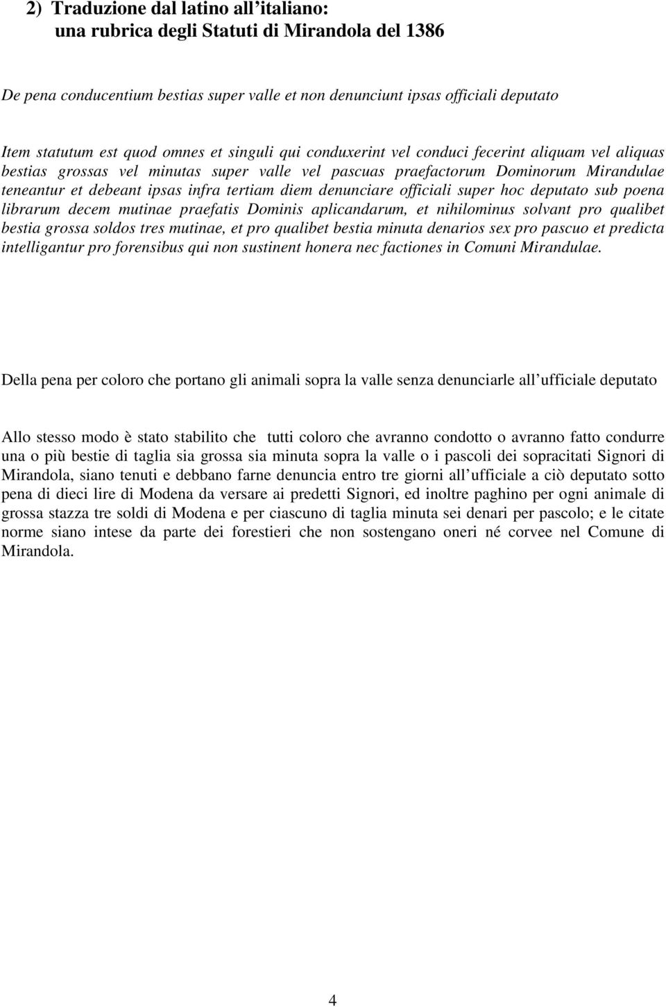 denunciare officiali super hoc deputato sub poena librarum decem mutinae praefatis Dominis aplicandarum, et nihilominus solvant pro qualibet bestia grossa soldos tres mutinae, et pro qualibet bestia