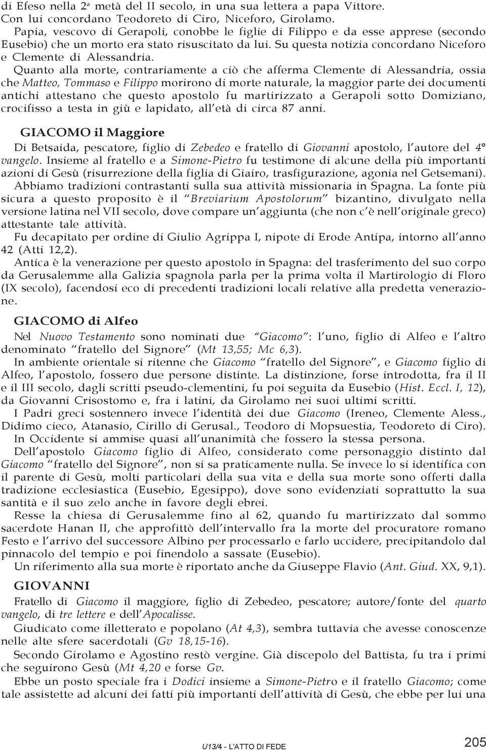 Quanto alla morte, contrariamente a ciò che afferma Clemente di Alessandria, ossia che Matteo, Tommaso e Filippo morirono di morte naturale, la maggior parte dei documenti antichi attestano che