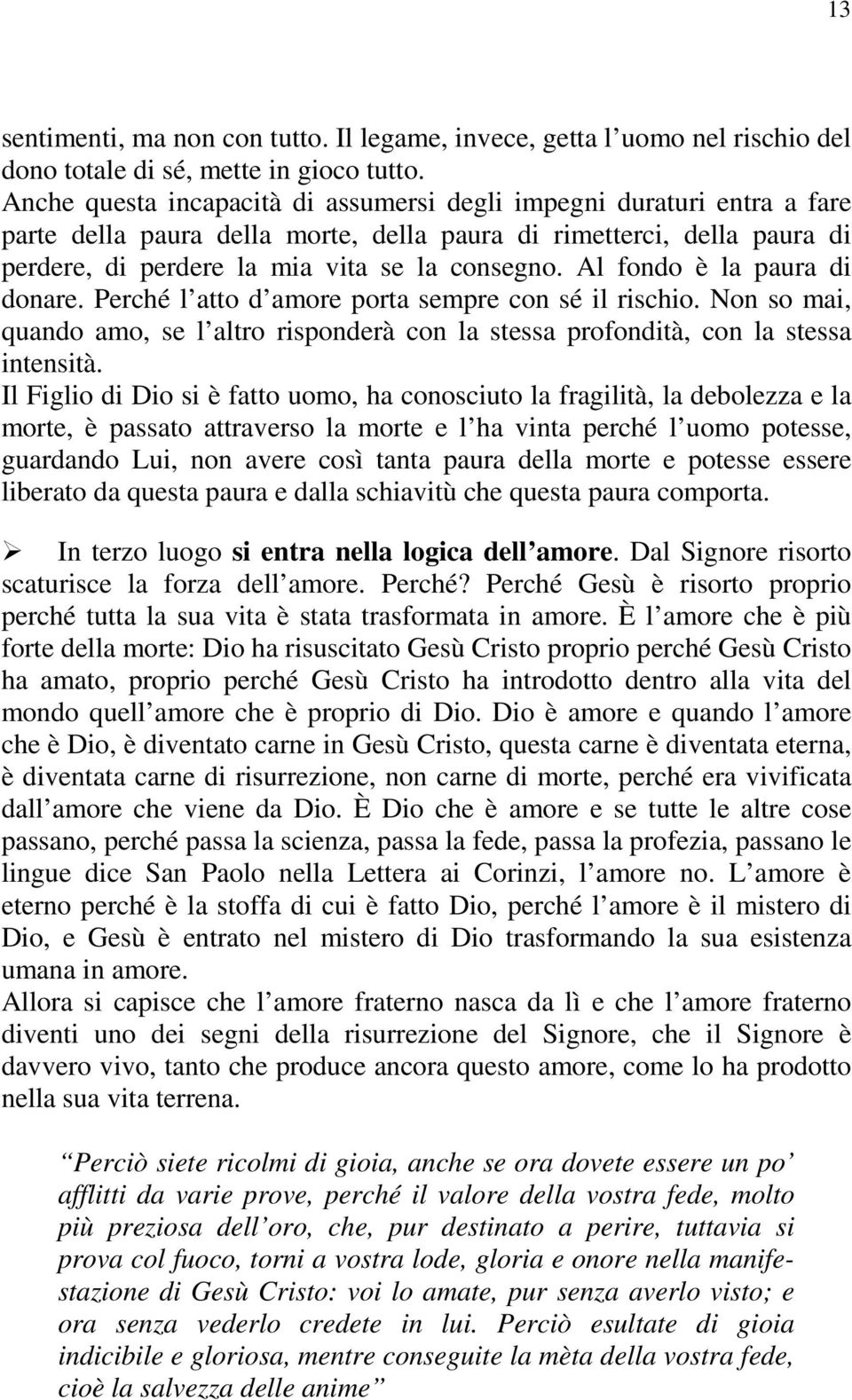 Al fondo è la paura di donare. Perché l atto d amore porta sempre con sé il rischio. Non so mai, quando amo, se l altro risponderà con la stessa profondità, con la stessa intensità.