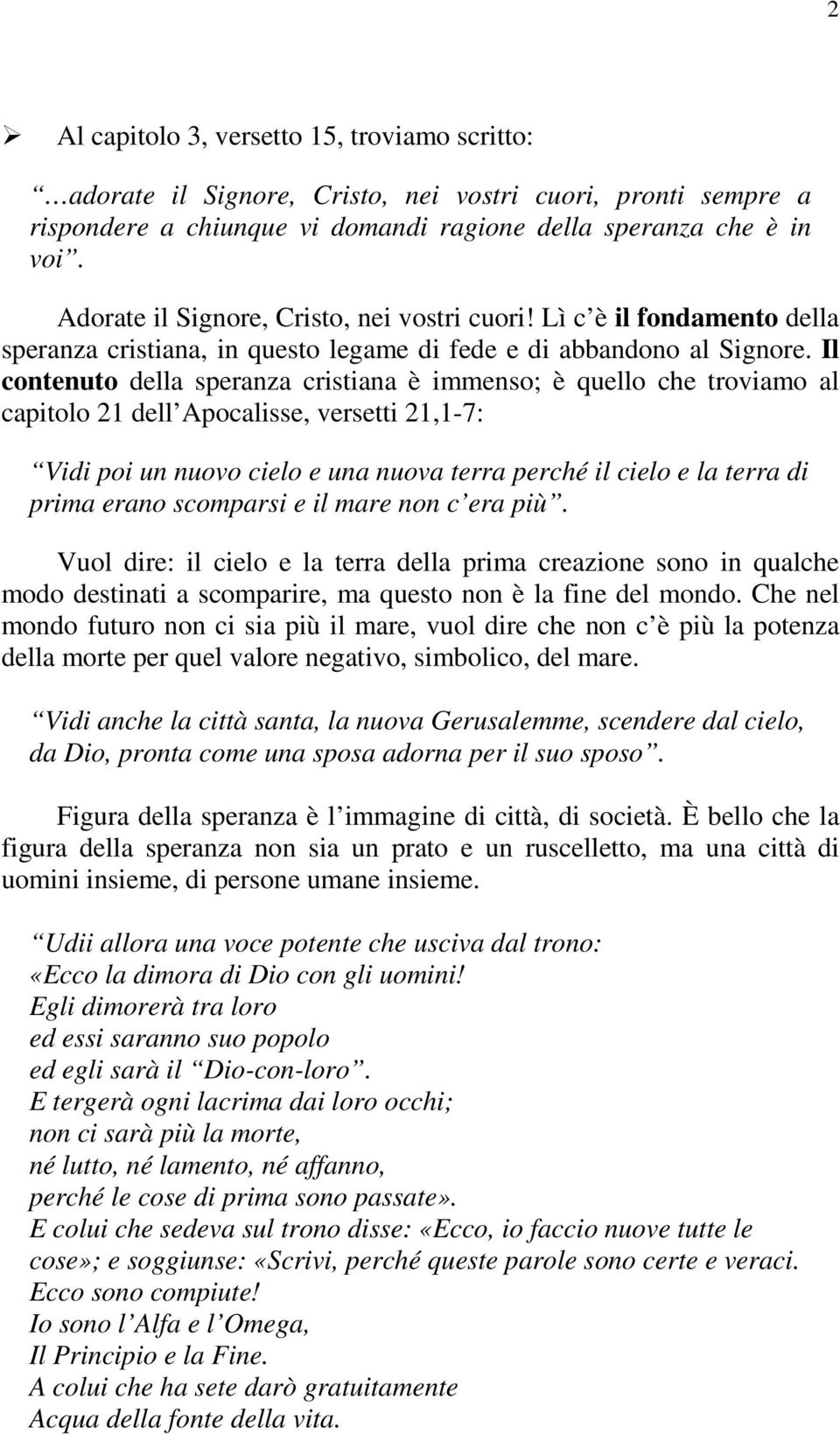 Il contenuto della speranza cristiana è immenso; è quello che troviamo al capitolo 21 dell Apocalisse, versetti 21,1-7: Vidi poi un nuovo cielo e una nuova terra perché il cielo e la terra di prima