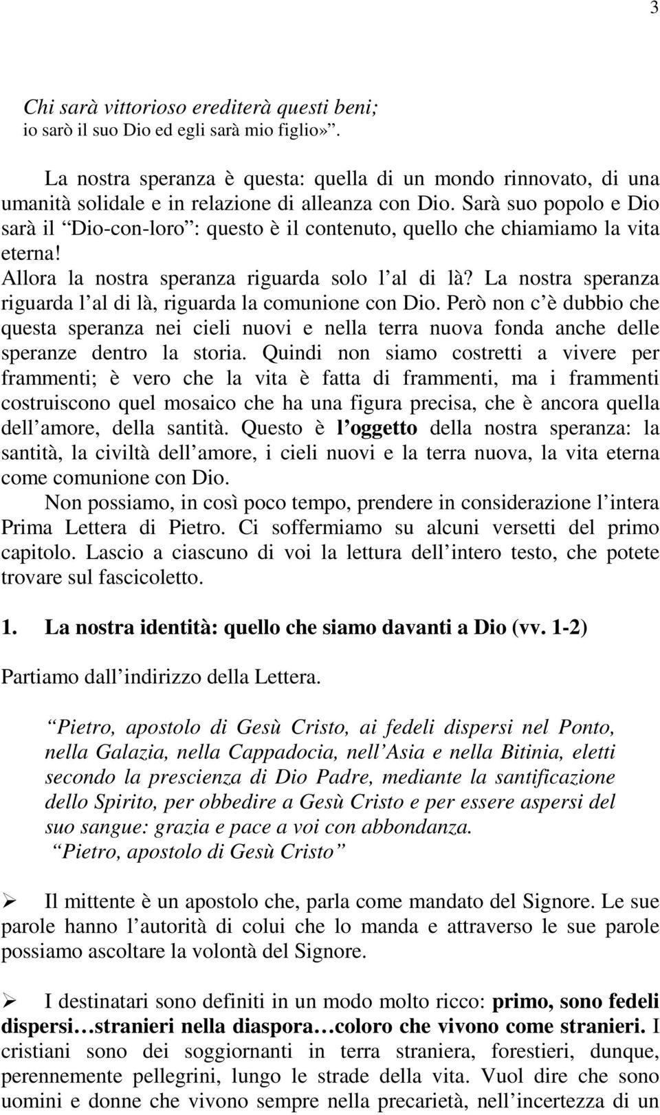 Sarà suo popolo e Dio sarà il Dio-con-loro : questo è il contenuto, quello che chiamiamo la vita eterna! Allora la nostra speranza riguarda solo l al di là?