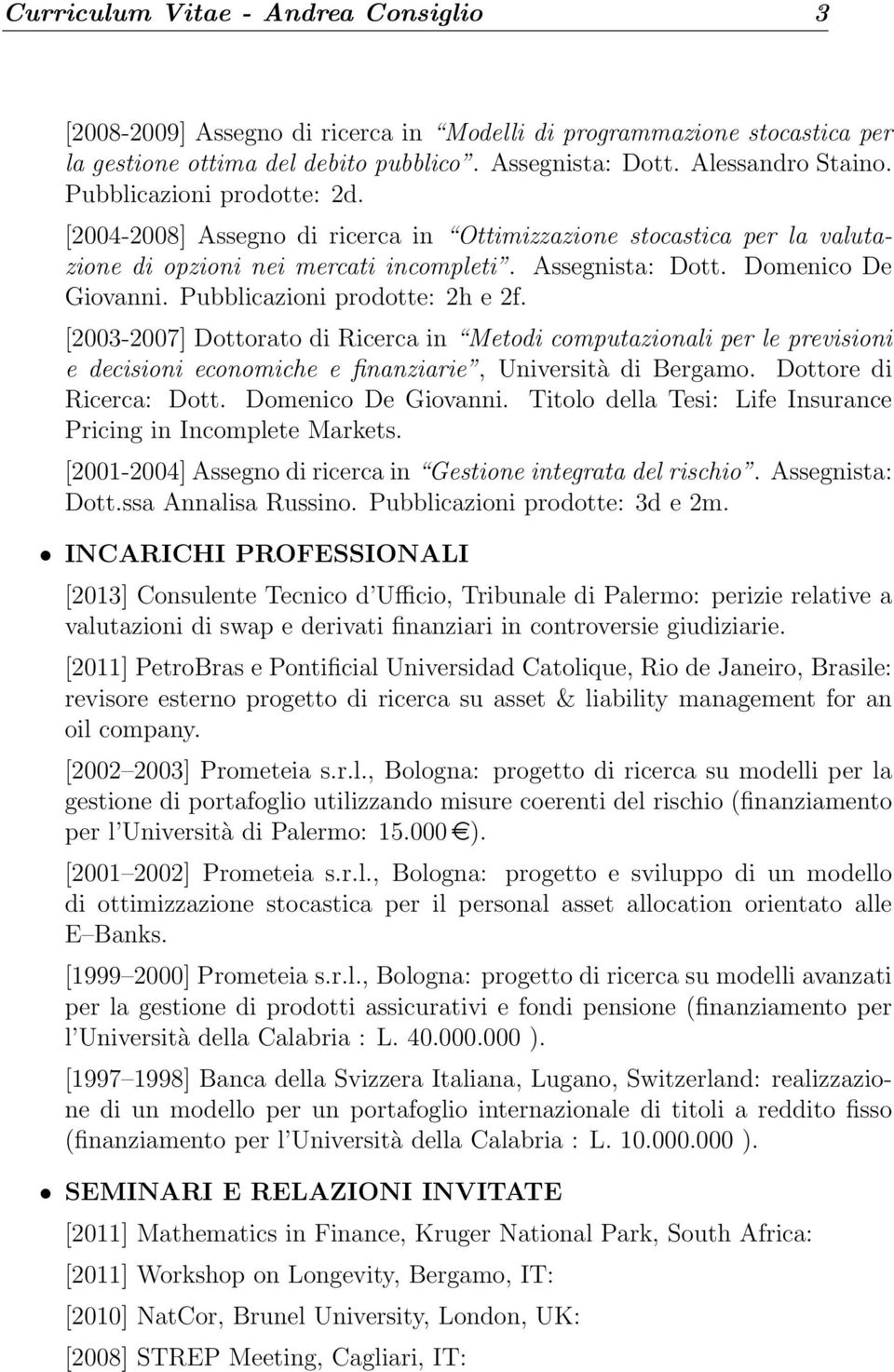 Pubblicazioni prodotte: 2h e 2f. [2003-2007] Dottorato di Ricerca in Metodi computazionali per le previsioni e decisioni economiche e finanziarie, Università di Bergamo. Dottore di Ricerca: Dott.