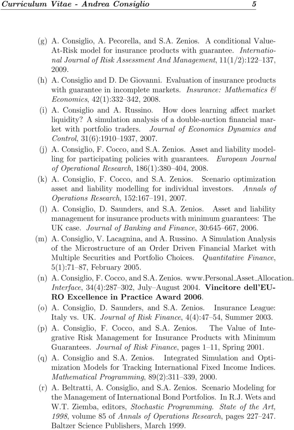 Insurance: Mathematics & Economics, 42(1):332 342, 2008. (i) A. Consiglio and A. Russino. How does learning affect market liquidity?