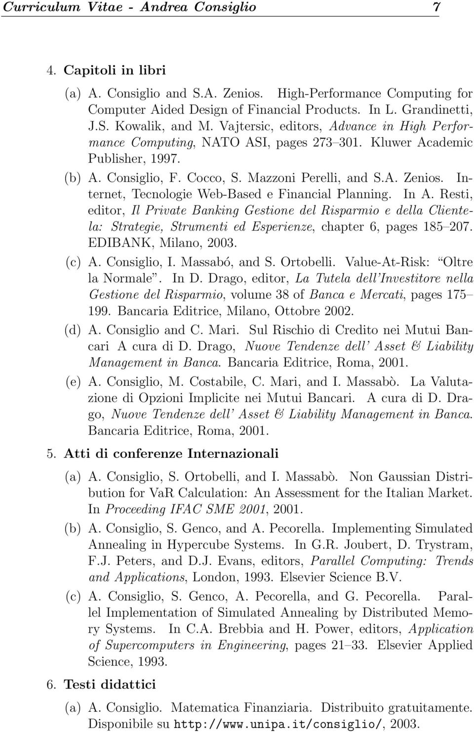 Internet, Tecnologie Web-Based e Financial Planning. In A. Resti, editor, Il Private Banking Gestione del Risparmio e della Clientela: Strategie, Strumenti ed Esperienze, chapter 6, pages 185 207.