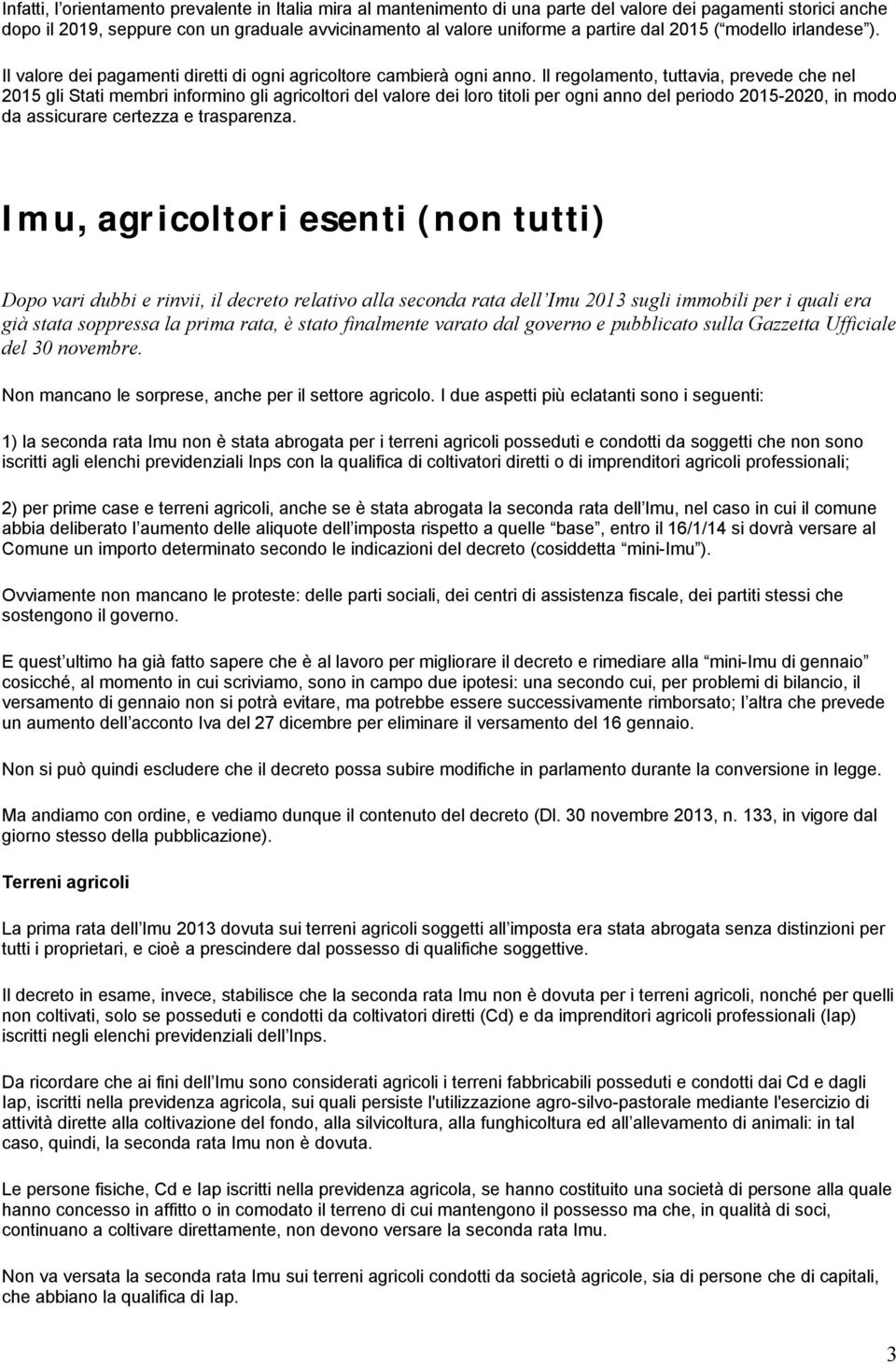 Il regolamento, tuttavia, prevede che nel 2015 gli Stati membri informino gli agricoltori del valore dei loro titoli per ogni anno del periodo 2015-2020, in modo da assicurare certezza e trasparenza.