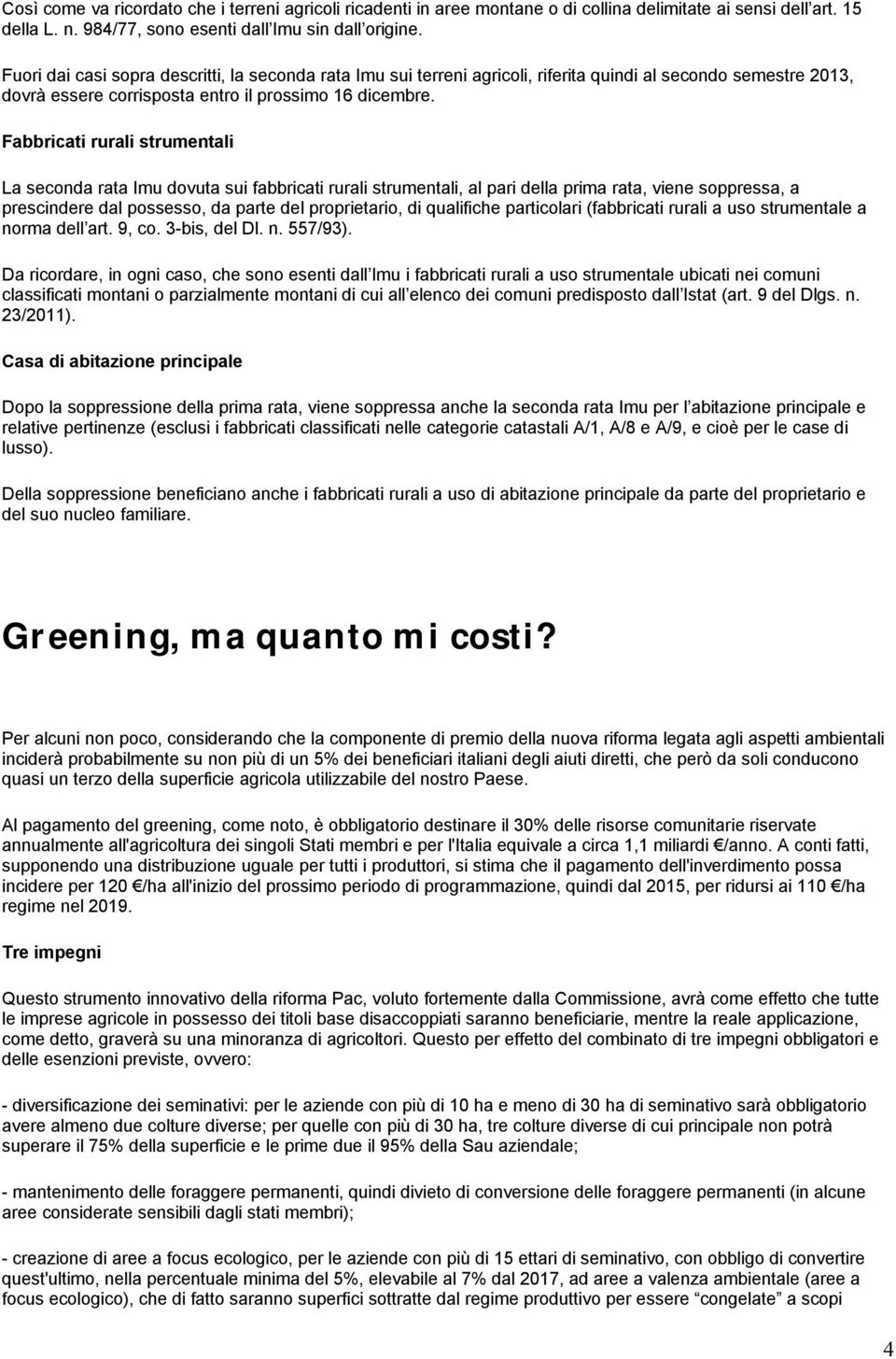 Fabbricati rurali strumentali La seconda rata Imu dovuta sui fabbricati rurali strumentali, al pari della prima rata, viene soppressa, a prescindere dal possesso, da parte del proprietario, di