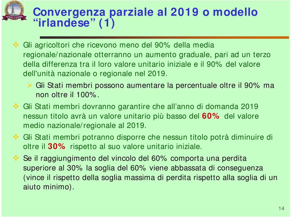 Gli Stati membri dovranno garantire che all anno di domanda 2019 nessun titolo avrà un valore unitario più basso del 60% del valore medio nazionale/regionale al 2019.