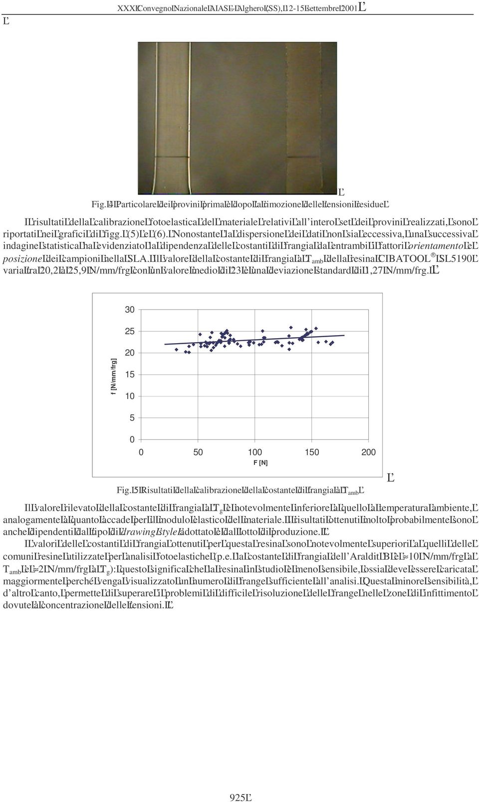 Nonostante la dispersione dei dati non sia eccessiva, una successiva indagine statistica ha evidenziato la dipendenza delle costanti di frangia da entrambi i fattori orientamento e posizione dei