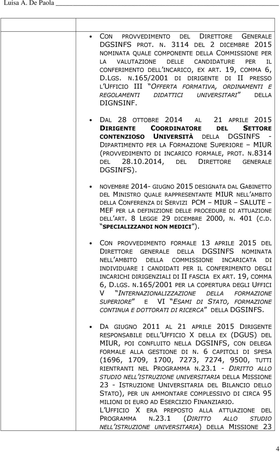 DAL 28 OTTOBRE 2014 AL 21 APRILE 2015 DIRIGENTE COORDINATORE DEL SETTORE CONTENZIOSO UNIVERSITÀ DELLA DGSINFS - DIPARTIMENTO PER LA FORMAZIONE SUPERIORE MIUR (PROVVEDIMENTO DI INCARICO FORMALE, PROT.