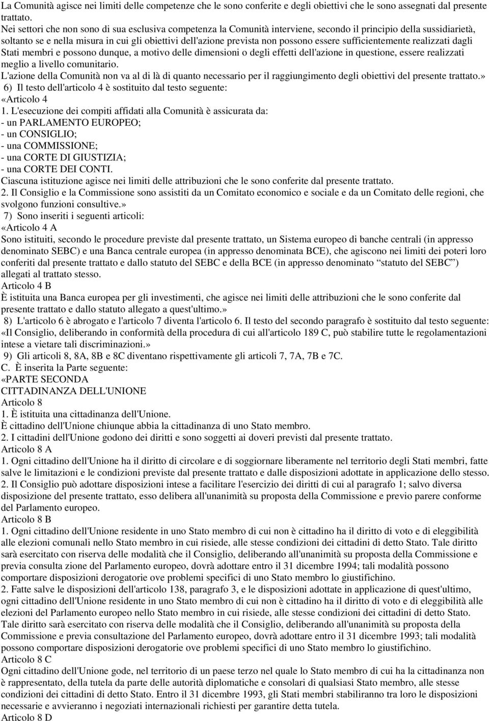 essere sufficientemente realizzati dagli Stati membri e possono dunque, a motivo delle dimensioni o degli effetti dell'azione in questione, essere realizzati meglio a livello comunitario.