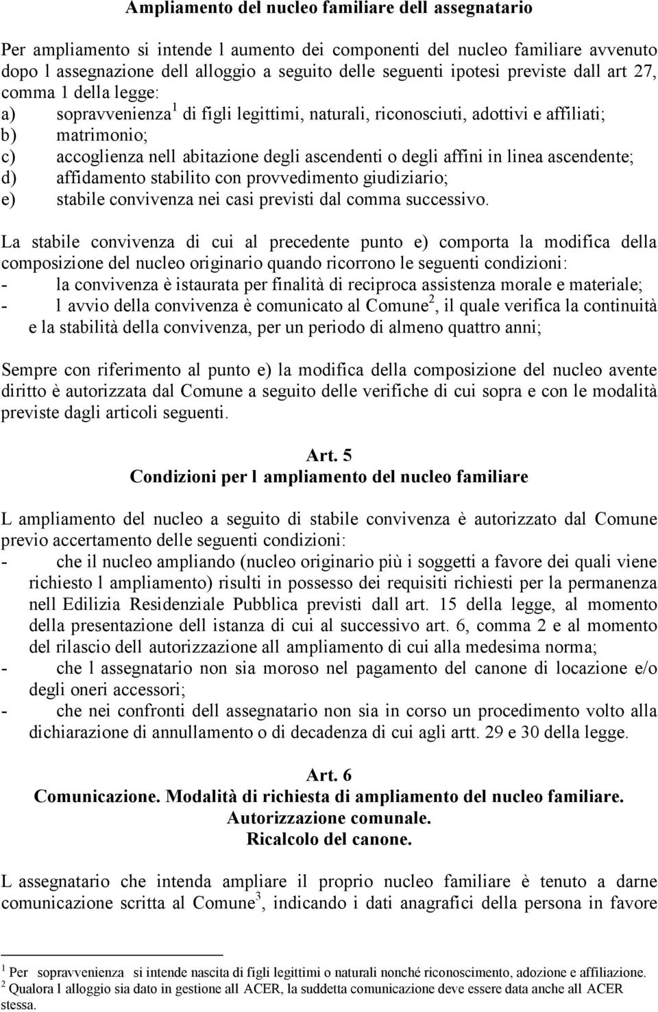 affini in linea ascendente; d) affidamento stabilito con provvedimento giudiziario; e) stabile convivenza nei casi previsti dal comma successivo.