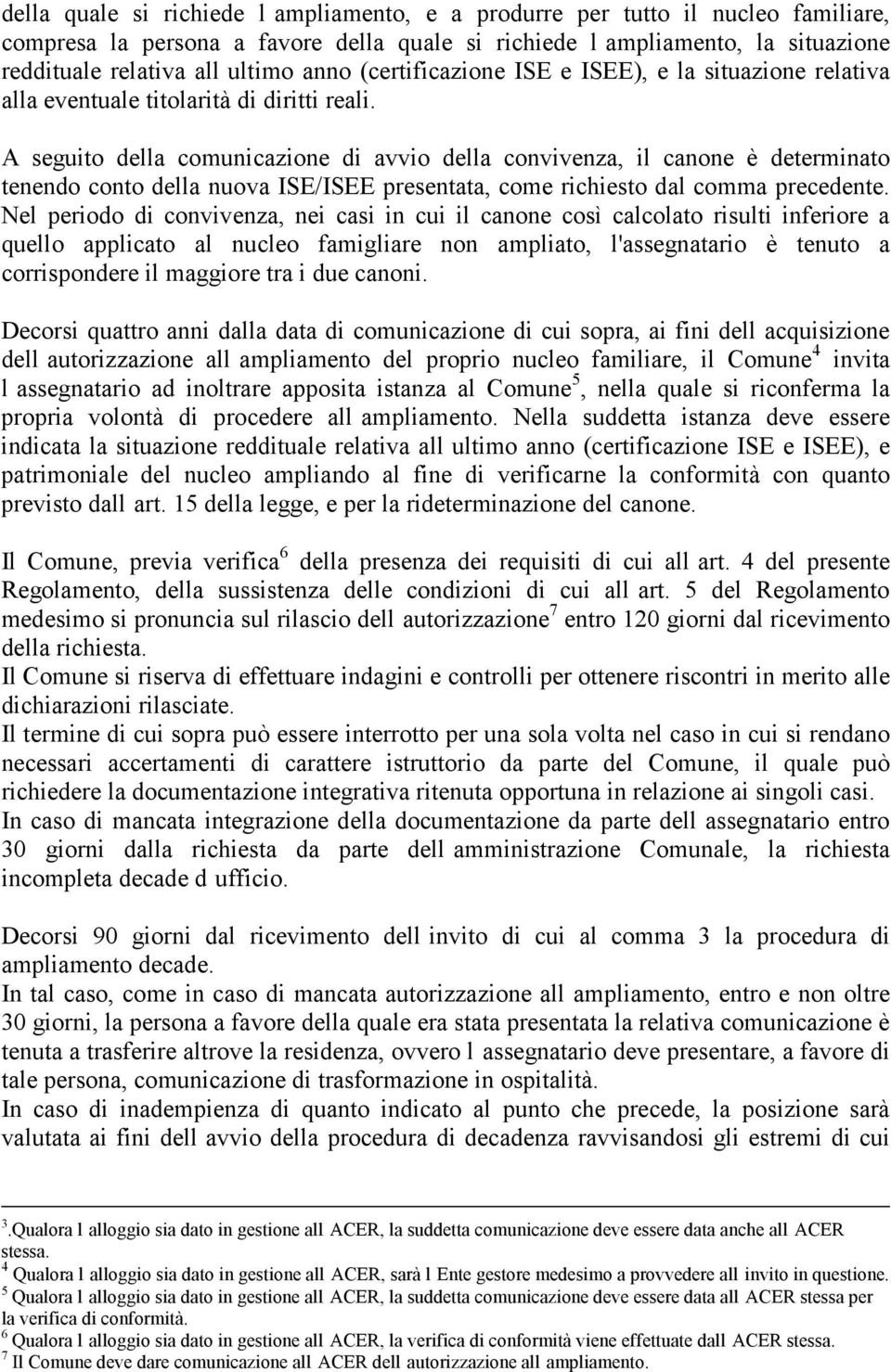 A seguito della comunicazione di avvio della convivenza, il canone è determinato tenendo conto della nuova ISE/ISEE presentata, come richiesto dal comma precedente.