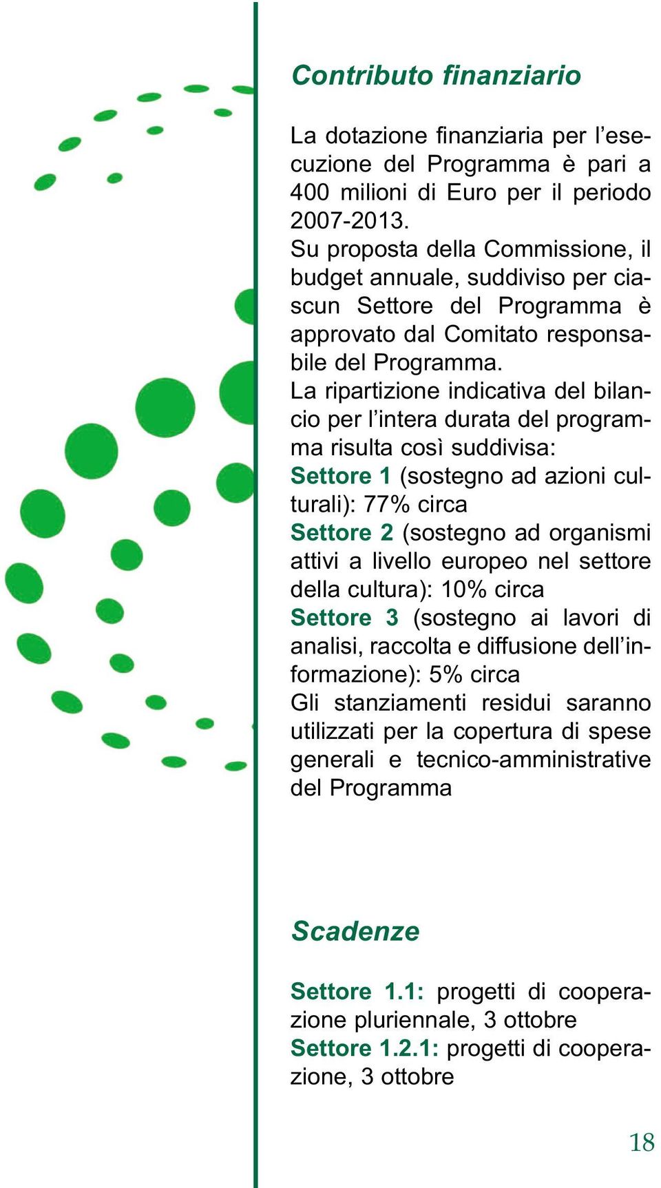 La ripartizione indicativa del bilancio per l intera durata del programma risulta così suddivisa: Settore 1 (sostegno ad azioni culturali): 77% circa Settore 2 (sostegno ad organismi attivi a livello