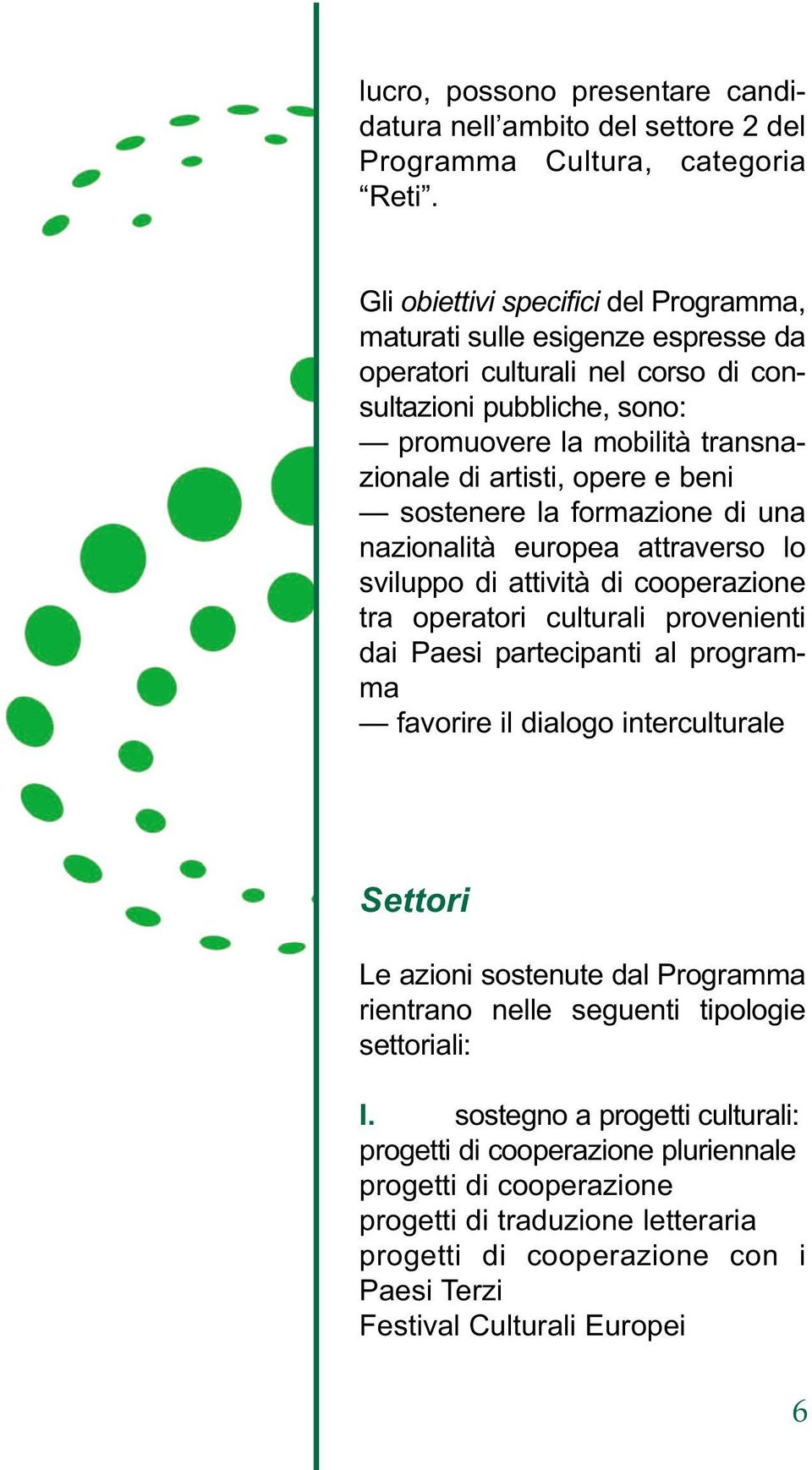 beni sostenere la formazione di una nazionalità europea attraverso lo sviluppo di attività di cooperazione tra operatori culturali provenienti dai Paesi partecipanti al programma favorire il dialogo