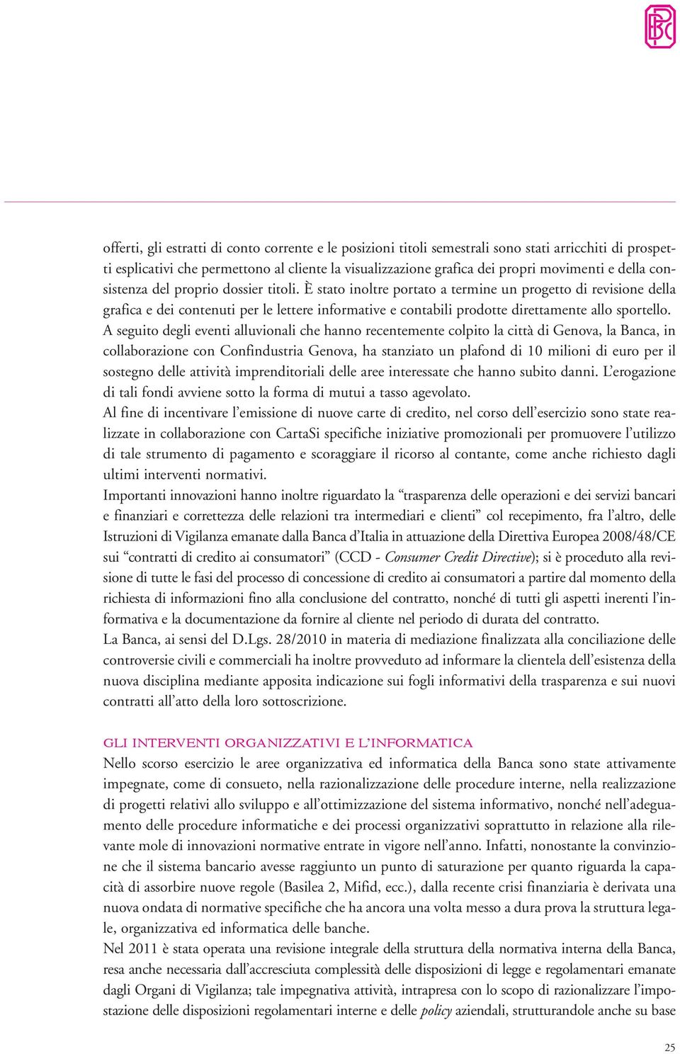 È stato inoltre portato a termine un progetto di revisione della grafica e dei contenuti per le lettere informative e contabili prodotte direttamente allo sportello.