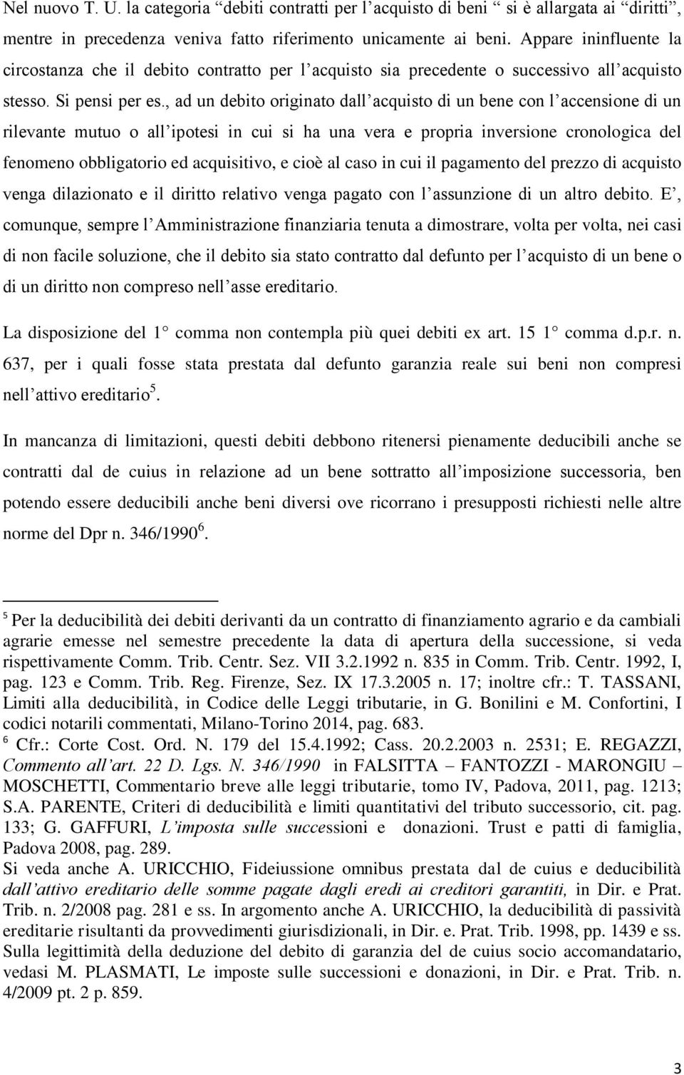 , ad un debito originato dall acquisto di un bene con l accensione di un rilevante mutuo o all ipotesi in cui si ha una vera e propria inversione cronologica del fenomeno obbligatorio ed acquisitivo,