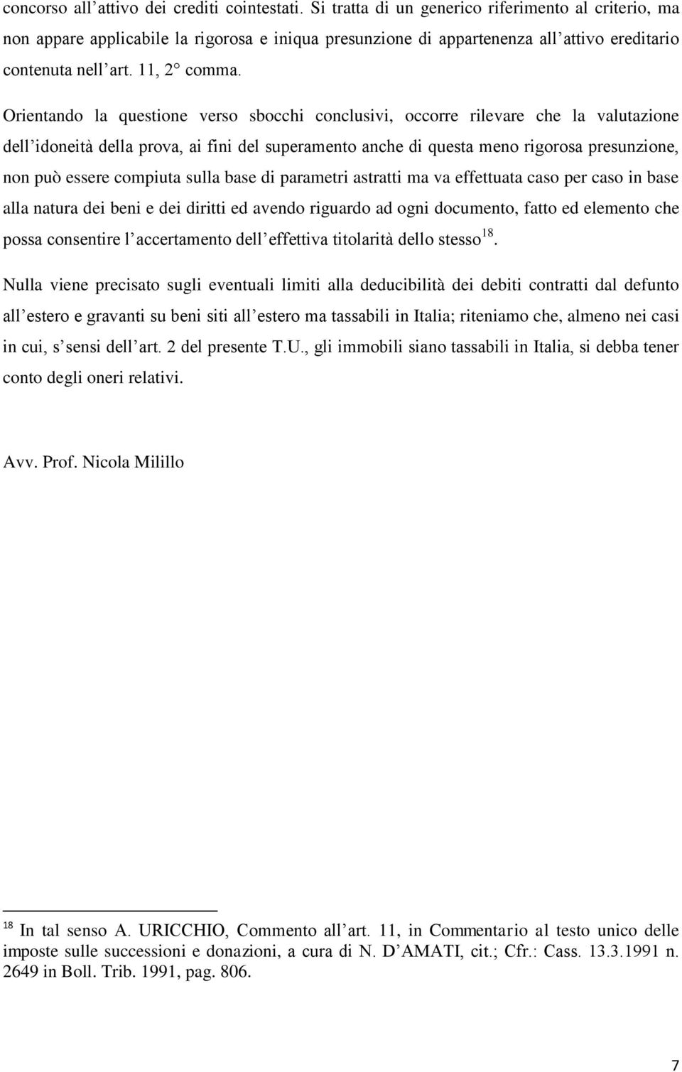 Orientando la questione verso sbocchi conclusivi, occorre rilevare che la valutazione dell idoneità della prova, ai fini del superamento anche di questa meno rigorosa presunzione, non può essere