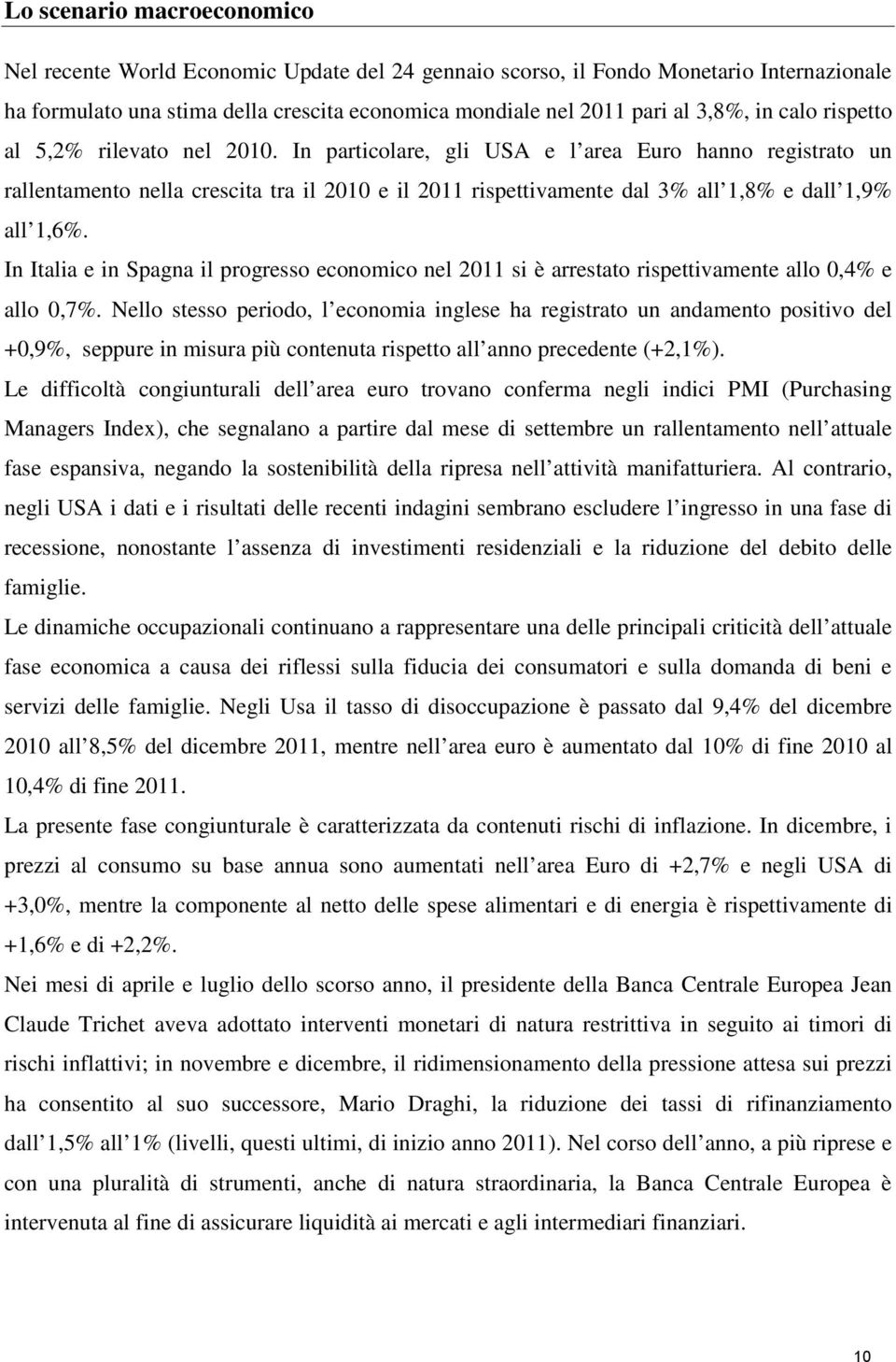 In particolare, gli USA e l area Euro hanno registrato un rallentamento nella crescita tra il 2010 e il 2011 rispettivamente dal 3% all 1,8% e dall 1,9% all 1,6%.