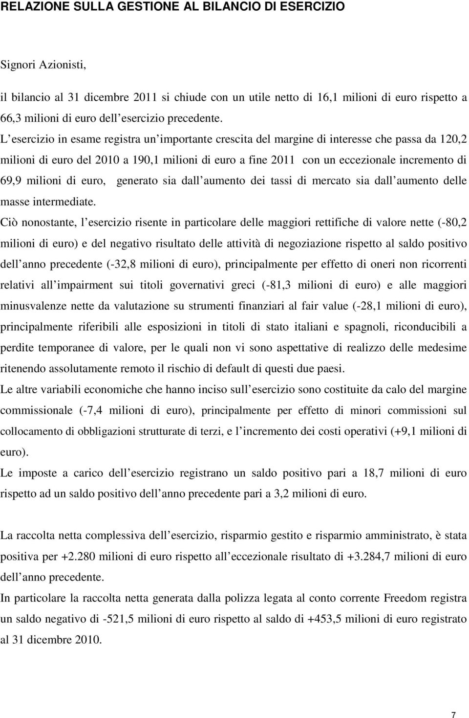 L esercizio in esame registra un importante crescita del margine di interesse che passa da 120,2 milioni di euro del 2010 a 190,1 milioni di euro a fine 2011 con un eccezionale incremento di 69,9