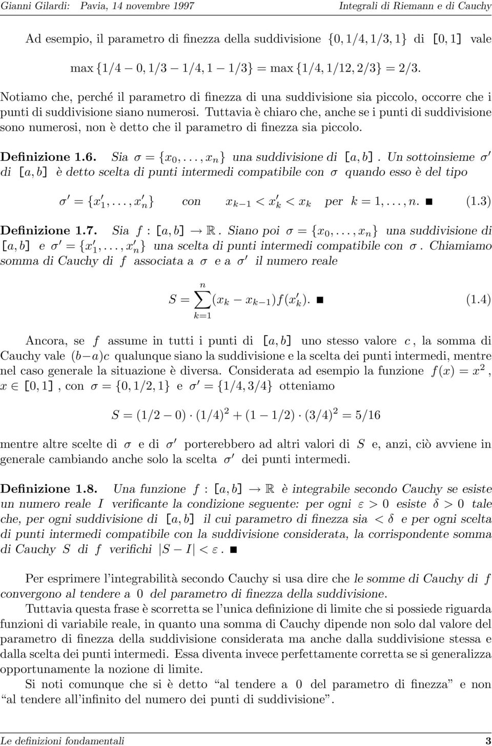 Tuttavia è chiaro che, anche se i punti di suddivisione sono numerosi, non è detto che il parametro di finezza sia piccolo. Definizione 1.6. Sia σ = {x 0,..., x n } una suddivisione di [a, b].