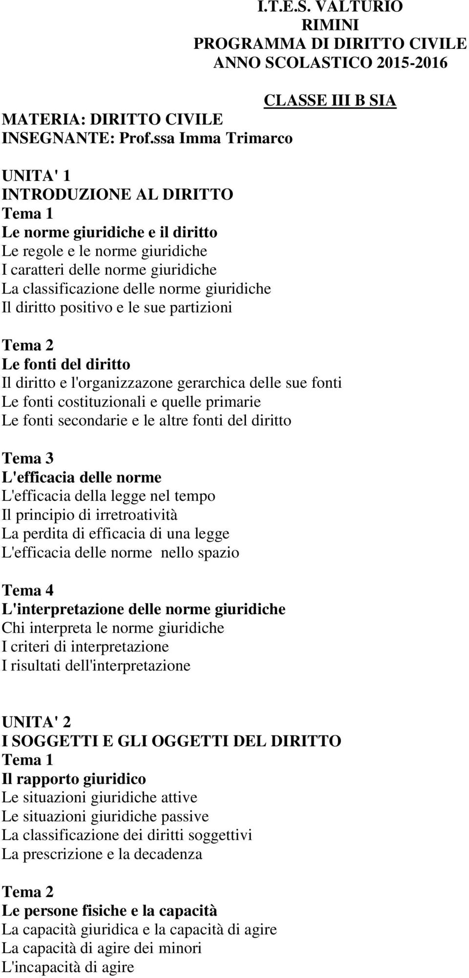 diritto positivo e le sue partizioni Le fonti del diritto Il diritto e l'organizzazone gerarchica delle sue fonti Le fonti costituzionali e quelle primarie Le fonti secondarie e le altre fonti del