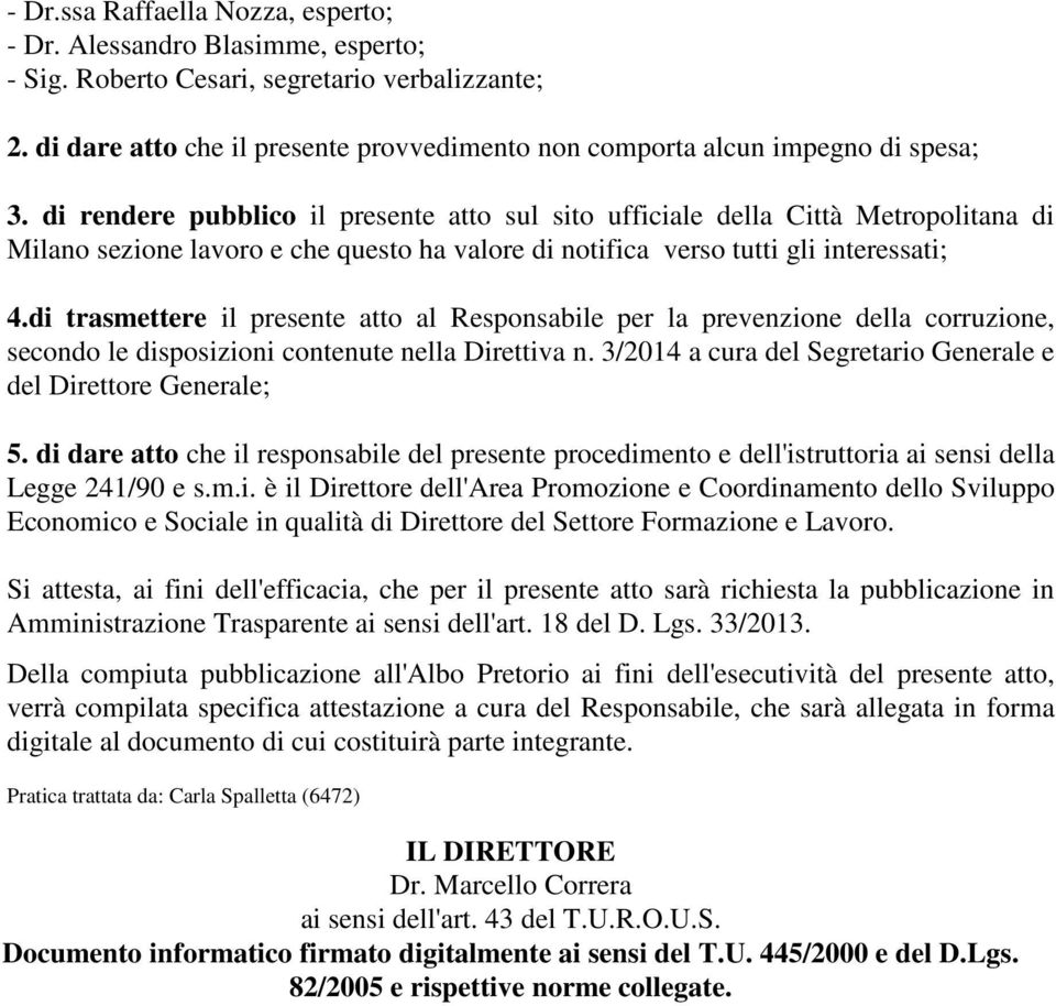 di rendere pubblico il presente atto sul sito ufficiale della Città Metropolitana di Milano sezione lavoro e che questo ha valore di notifica verso tutti gli interessati; 4.