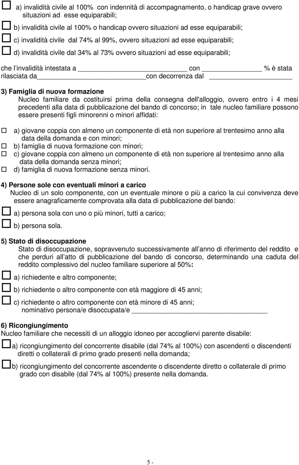 rilasciata da con decorrenza dal 3) Famiglia di nuova formazione Nucleo familiare da costituirsi prima della consegna dell'alloggio, ovvero entro i 4 mesi precedenti alla data di pubblicazione del