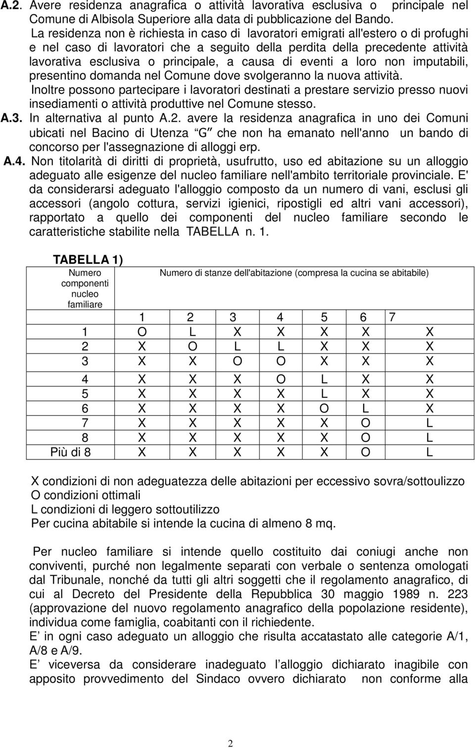 a causa di eventi a loro non imputabili, presentino domanda nel Comune dove svolgeranno la nuova attività.