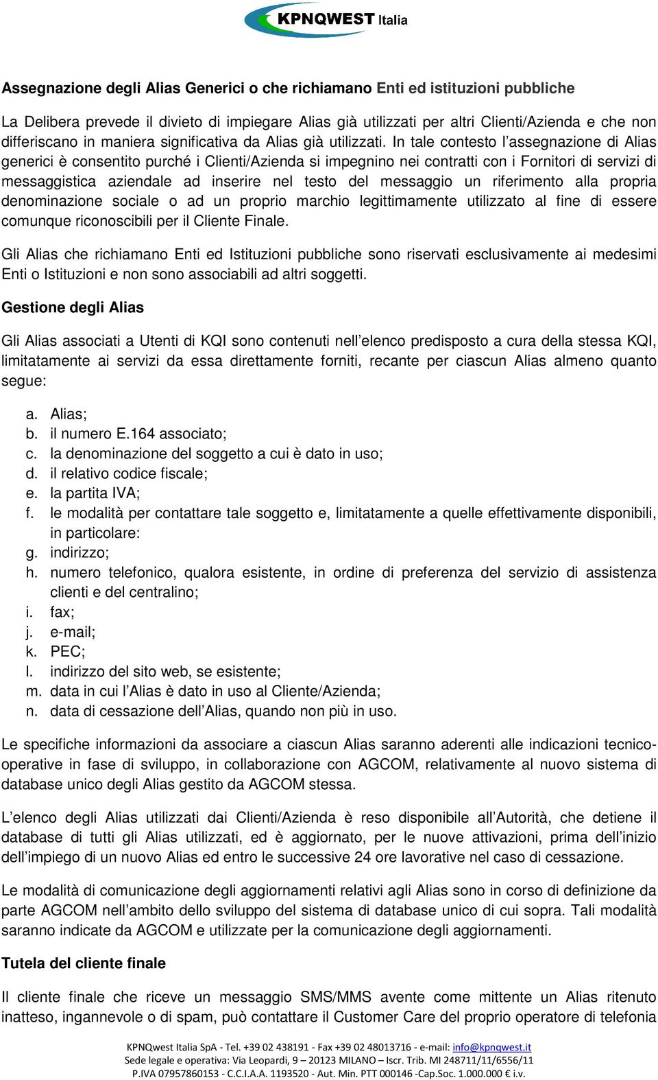 In tale contesto l assegnazione di Alias generici è consentito purché i Clienti/Azienda si impegnino nei contratti con i Fornitori di servizi di messaggistica aziendale ad inserire nel testo del