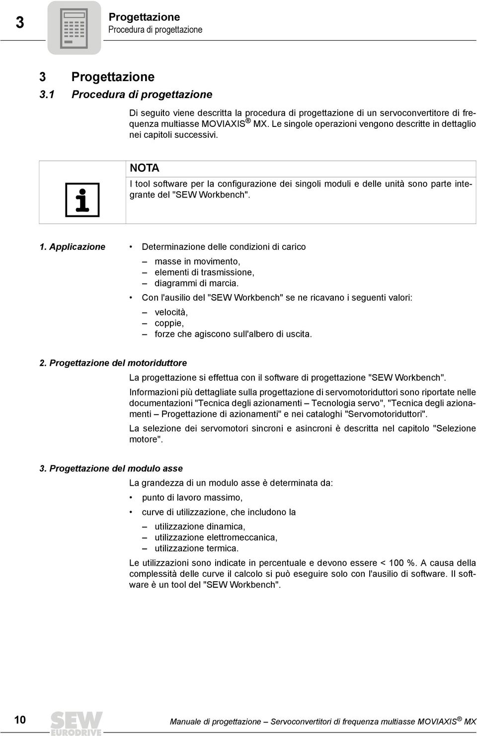 Le singole operazioni vengono descritte in dettaglio nei capitoli successivi. NOTA I tool software per la configurazione dei singoli moduli e delle unità sono parte integrante del "SEW Workbench". 1.