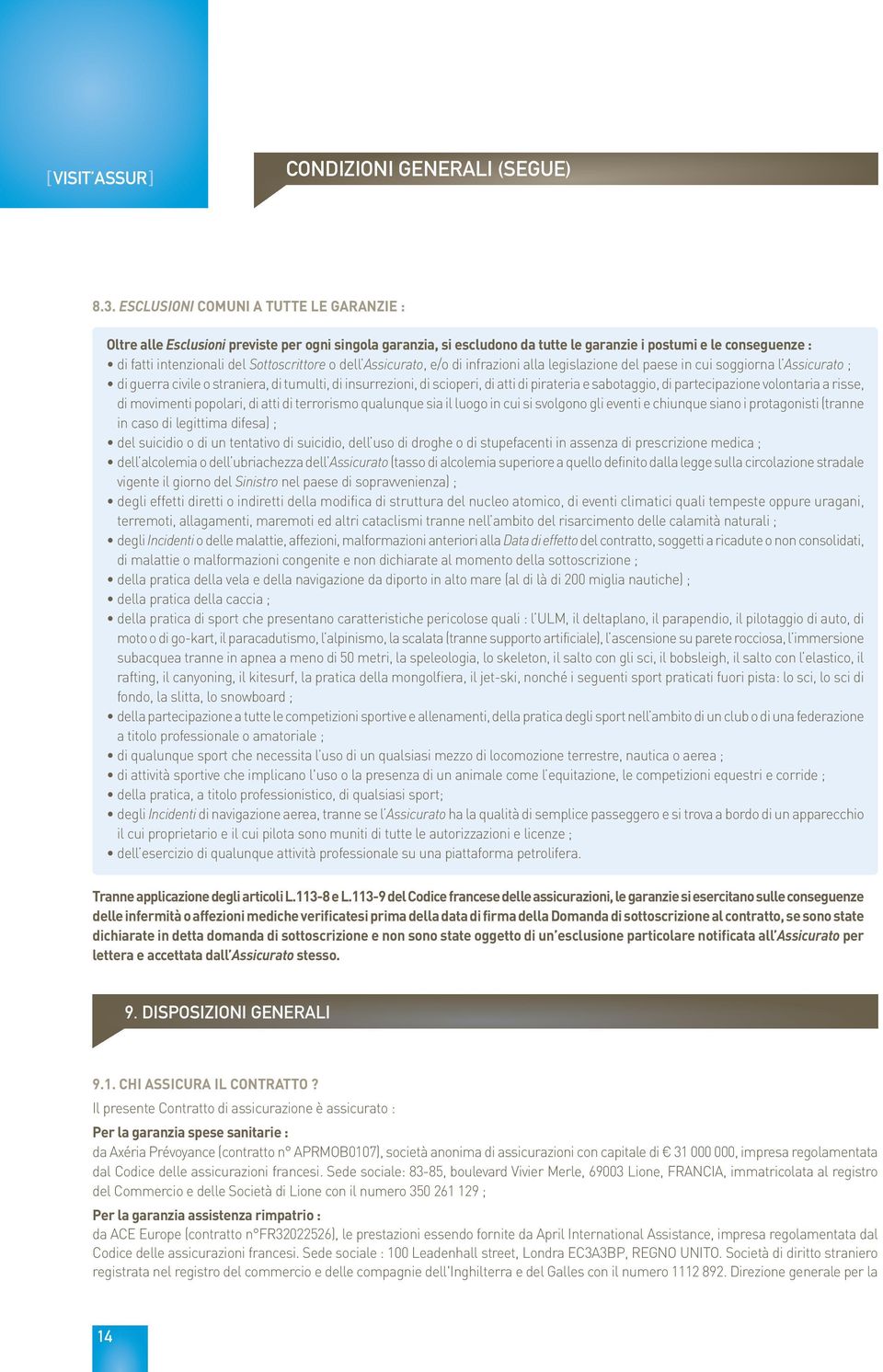 Sottoscrittore o dell Assicurato, e/o di infrazioni alla legislazione del paese in cui soggiorna l Assicurato ; di guerra civile o straniera, di tumulti, di insurrezioni, di scioperi, di atti di